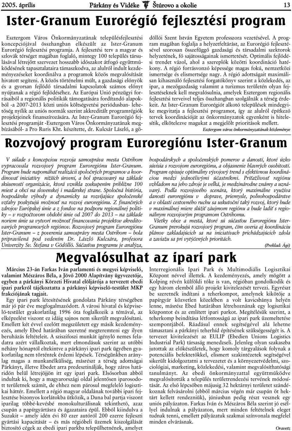 Program bude napomáhať realizácii spoločných programov a koordinovať iniciatívy nižších úrovní, a bol spracovaný na základe skúseností organizácie, ktorá vznikla zoskupením približne 100 miest a obcí