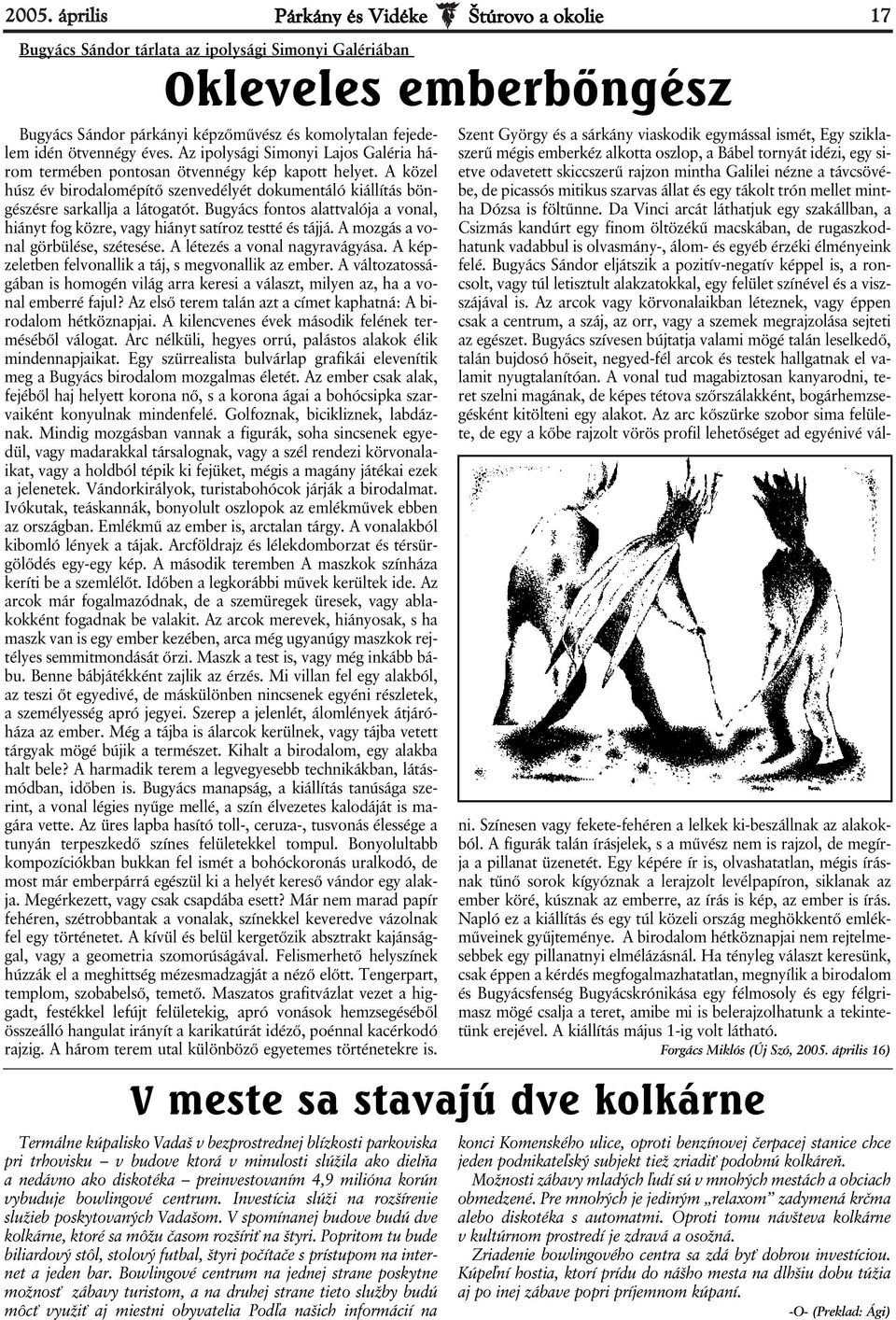 A közel húsz év birodalomépítő szenvedélyét dokumentáló kiállítás böngészésre sarkallja a látogatót. Bugyács fontos alattvalója a vonal, hiányt fog közre, vagy hiányt satíroz testté és tájjá.