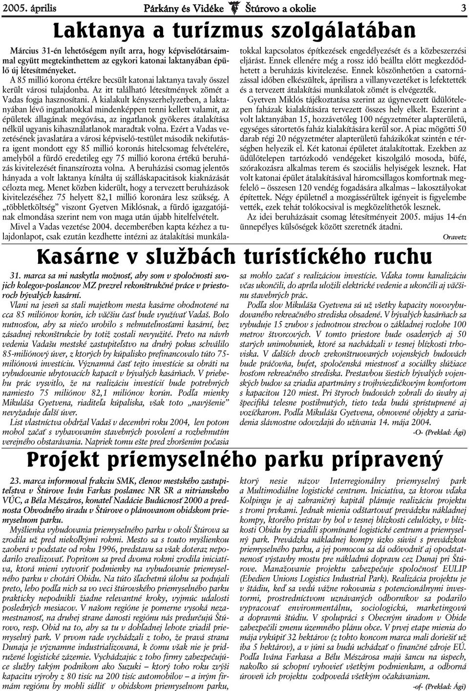 Vlani na jeseň sa stali majetkom mesta kasárne ohodnotené na cca 85 miliónov korún, ich väčšiu časť bude využívať Vadaš.