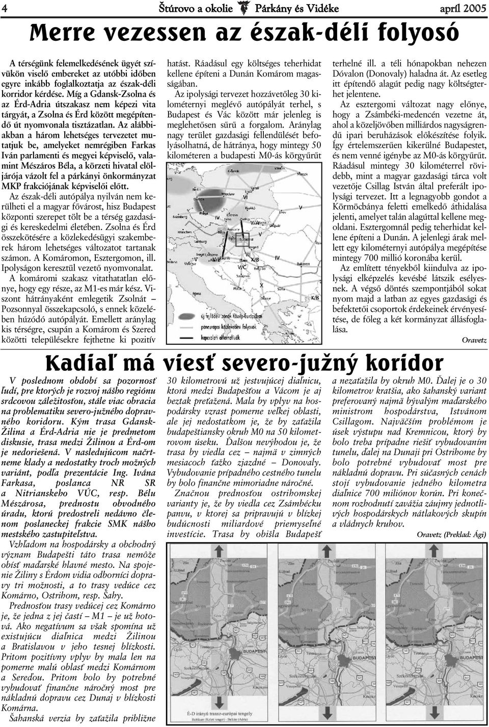 Az alábbiakban a három lehetséges tervezetet mutatjuk be, amelyeket nemrégiben Farkas Iván parlamenti és megyei képviselő, valamint Mészáros Béla, a körzeti hivatal elöljárója vázolt fel a párkányi
