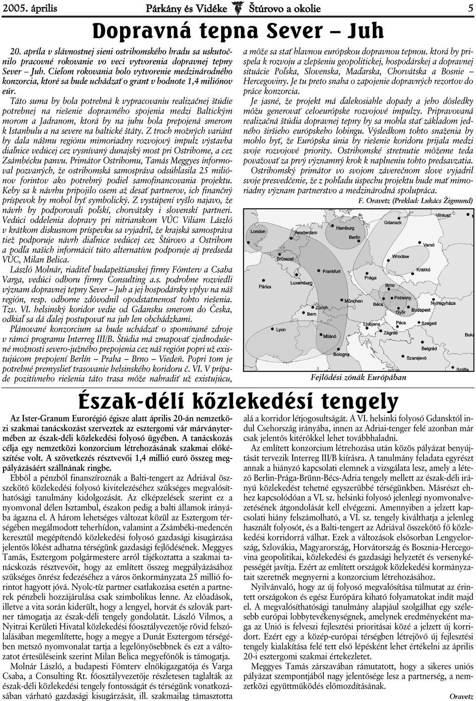 Cieľom rokovania bolo vytvorenie medzinárodného konzorcia, ktoré sa bude uchádzať o grant v hodnote 1,4 miliónov eúr.