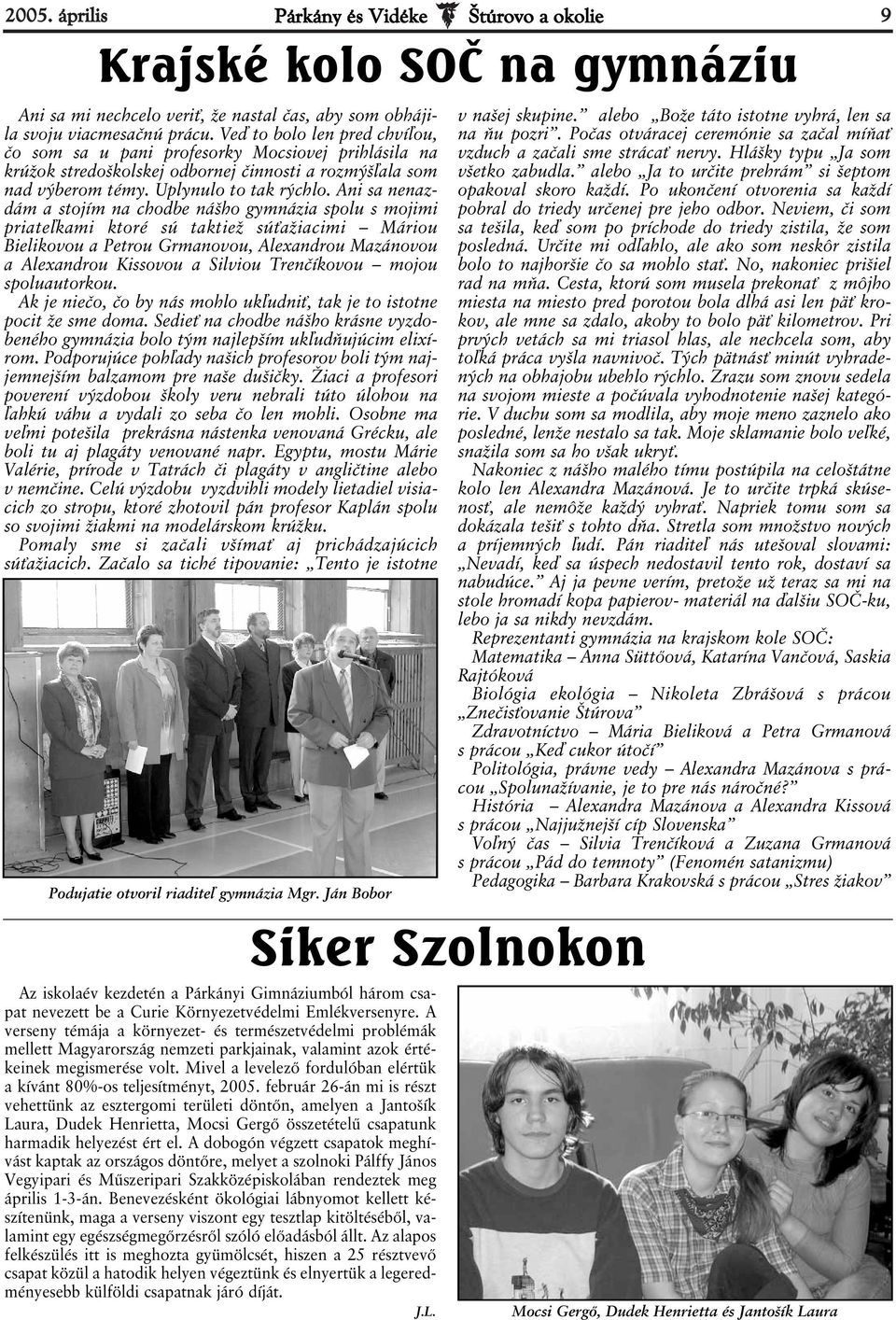 Ani sa nenazdám a stojím na chodbe nášho gymnázia spolu s mojimi priateľkami ktoré sú taktiež súťažiacimi Máriou Bielikovou a Petrou Grmanovou, Alexandrou Mazánovou a Alexandrou Kissovou a Silviou