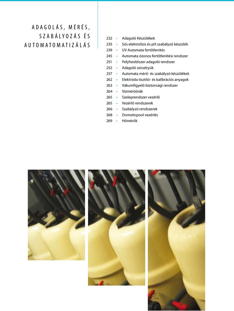 Adagoló szivattyúk 257 Automata mérő- és szabályzó készülékek 262 Elektróda tisztító- és kalibrációs anyagok 263 Vákumfigyelő