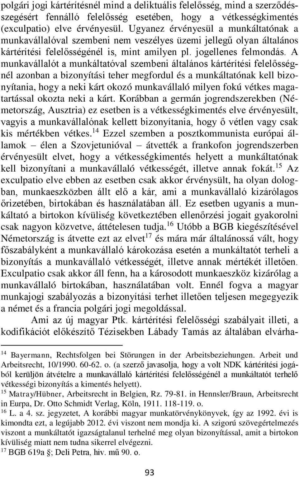 A munkavállalót a munkáltatóval szembeni általános kártérítési felelősségnél azonban a bizonyítási teher megfordul és a munkáltatónak kell bizonyítania, hogy a neki kárt okozó munkavállaló milyen