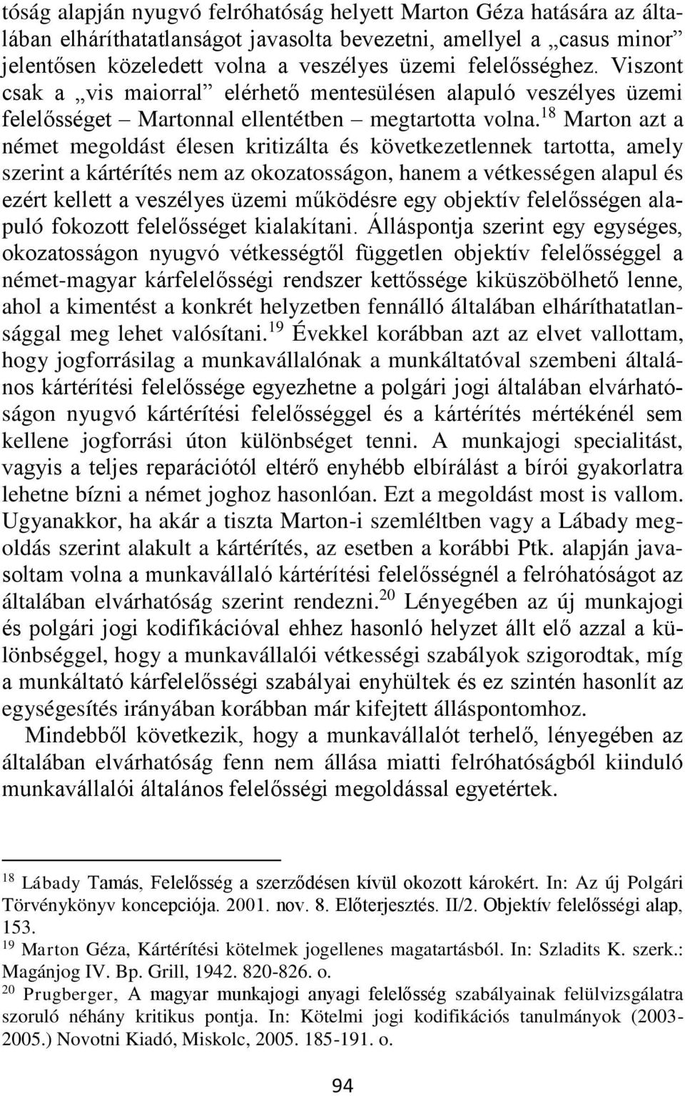 18 Marton azt a német megoldást élesen kritizálta és következetlennek tartotta, amely szerint a kártérítés nem az okozatosságon, hanem a vétkességen alapul és ezért kellett a veszélyes üzemi