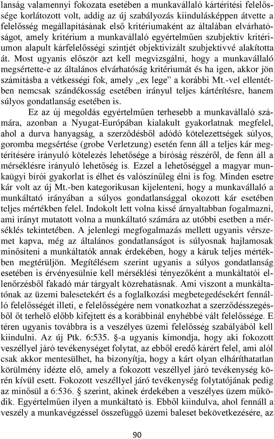 Most ugyanis először azt kell megvizsgálni, hogy a munkavállaló megsértette-e az általános elvárhatóság kritériumát és ha igen, akkor jön számításba a vétkességi fok, amely ex lege a korábbi Mt.