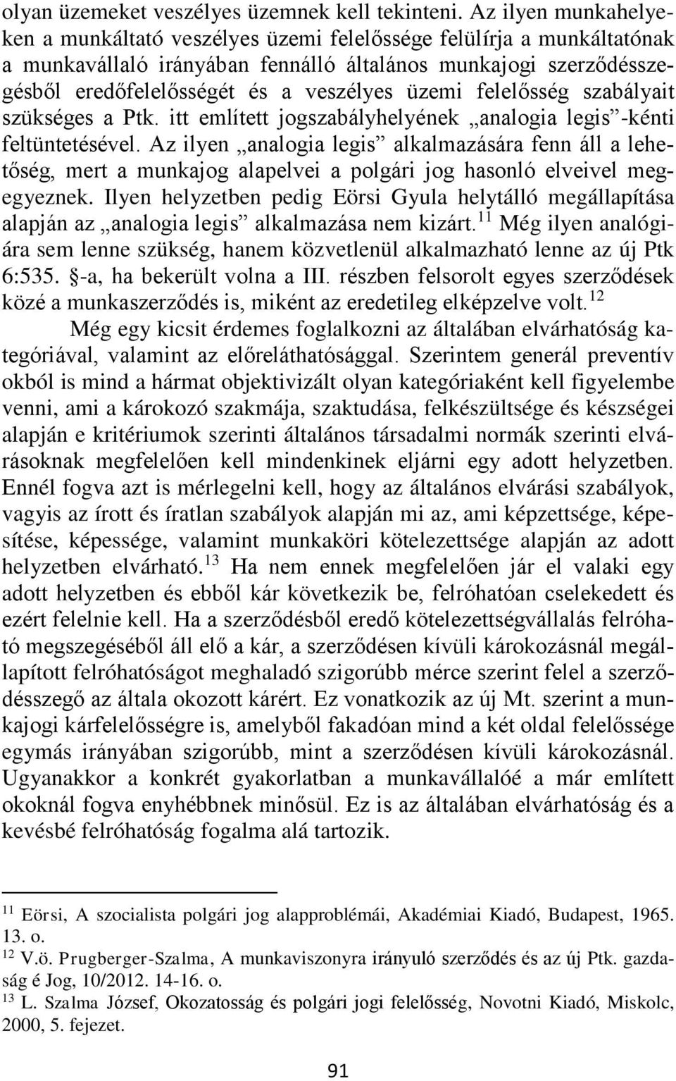 üzemi felelősség szabályait szükséges a Ptk. itt említett jogszabályhelyének analogia legis -kénti feltüntetésével.