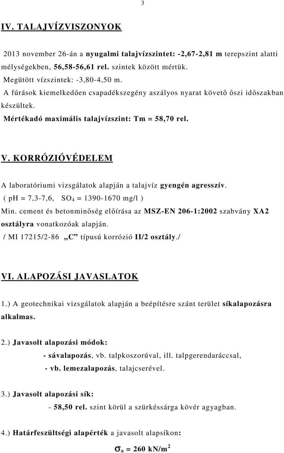 KORRÓZIÓVÉDELEM A laboratóriumi vizsgálatok alapján a talajvíz gyengén agresszív. ( ph = 7,3-7,6, SO 4 = 1390-1670 mg/l ) Min.