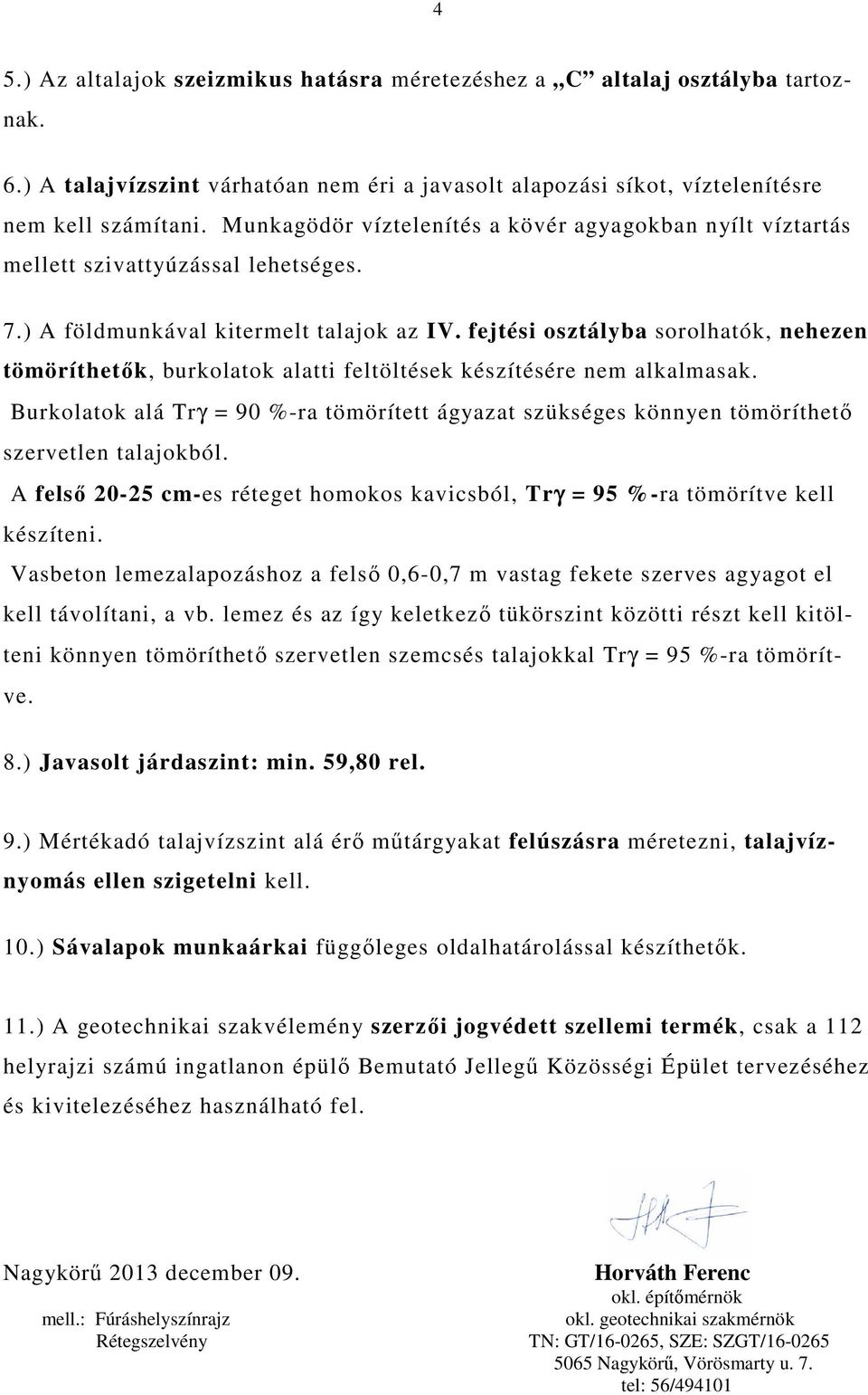 fejtési osztályba sorolhatók, nehezen tömöríthetők, burkolatok alatti feltöltések készítésére nem alkalmasak.