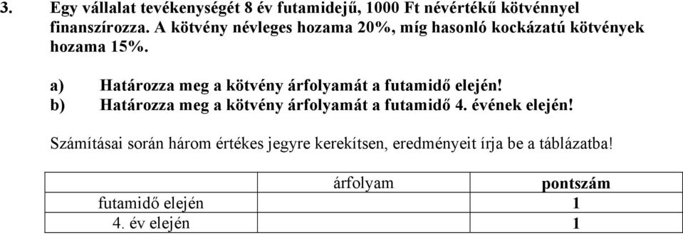 a) Határozza meg a kötvény árfolyamát a futamidő elején!