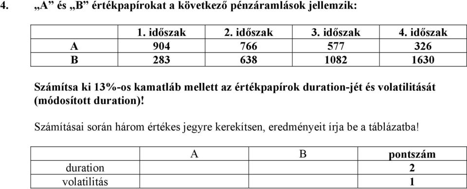 időszak 904 766 577 326 283 638 1082 1630 Számítsa ki 13%-os kamatláb mellett az