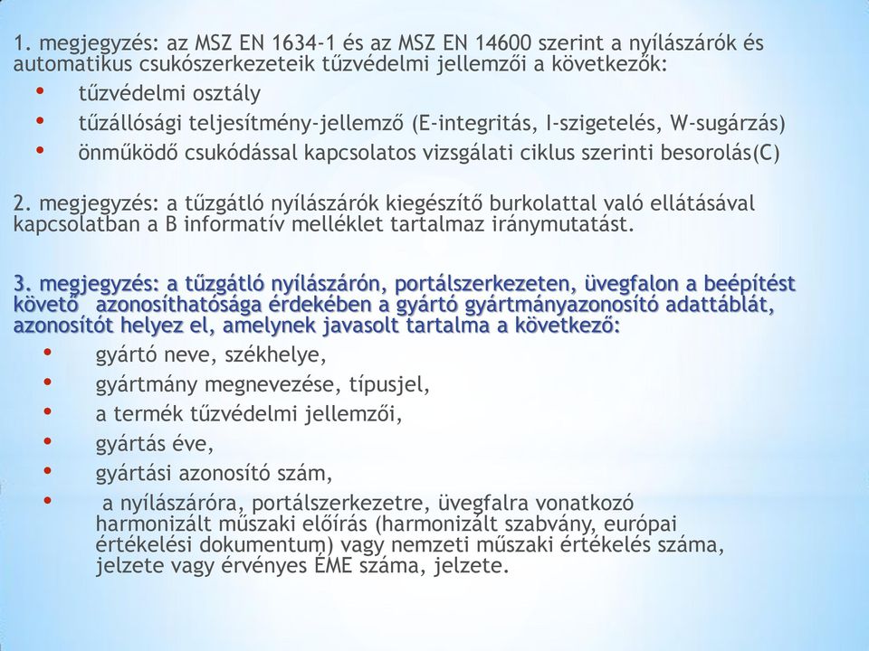 megjegyzés: a tűzgátló nyílászárók kiegészítő burkolattal való ellátásával kapcsolatban a B informatív melléklet tartalmaz iránymutatást. 3.