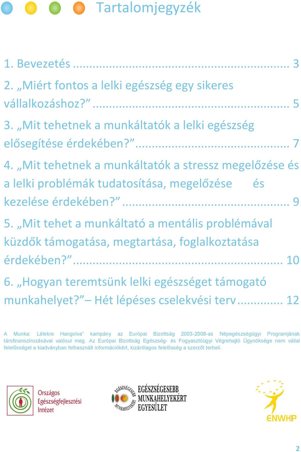 Mit tehet a munkáltató a mentális problémával küzdők támogatása, megtartása, foglalkoztatása érdekében?... 10 6. Hogyan teremtsünk lelki egészséget támogató munkahelyet? Hét lépéses cselekvési terv.