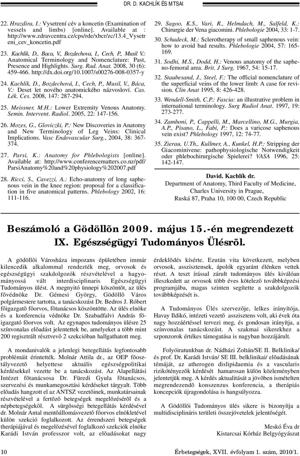 1007/s00276-008-0357-y 24. Kachlík, D., Bozdechová, I., Cech, P., Musil, V., Báca, V.: Deset let nového anatomického názvosloví. Cas. Lék. Ces. 2008, 147: 287-294. 25. Meissner, M.H.