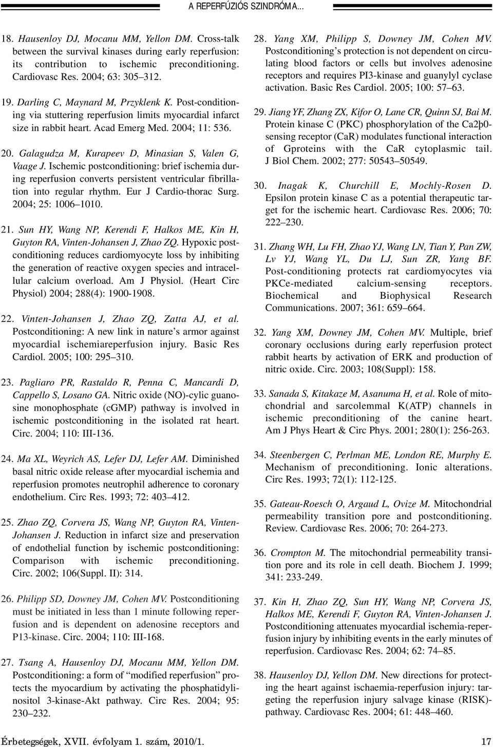 4; 11: 536. 20. Galagudza M, Kurapeev D, Minasian S, Valen G, Vaage J. Ischemic postconditioning: brief ischemia during reperfusion converts persistent ventricular fibrillation into regular rhythm.
