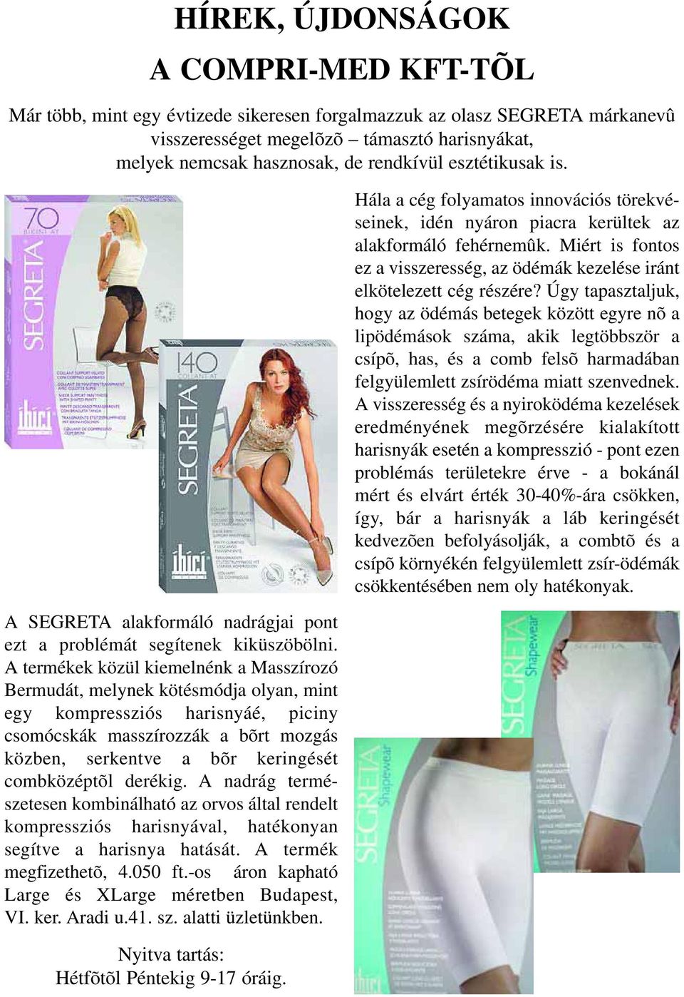 A termékek közül kiemelnénk a Masszírozó Bermudát, melynek kötésmódja olyan, mint egy kompressziós harisnyáé, piciny csomócskák masszírozzák a bõrt mozgás közben, serkentve a bõr keringését