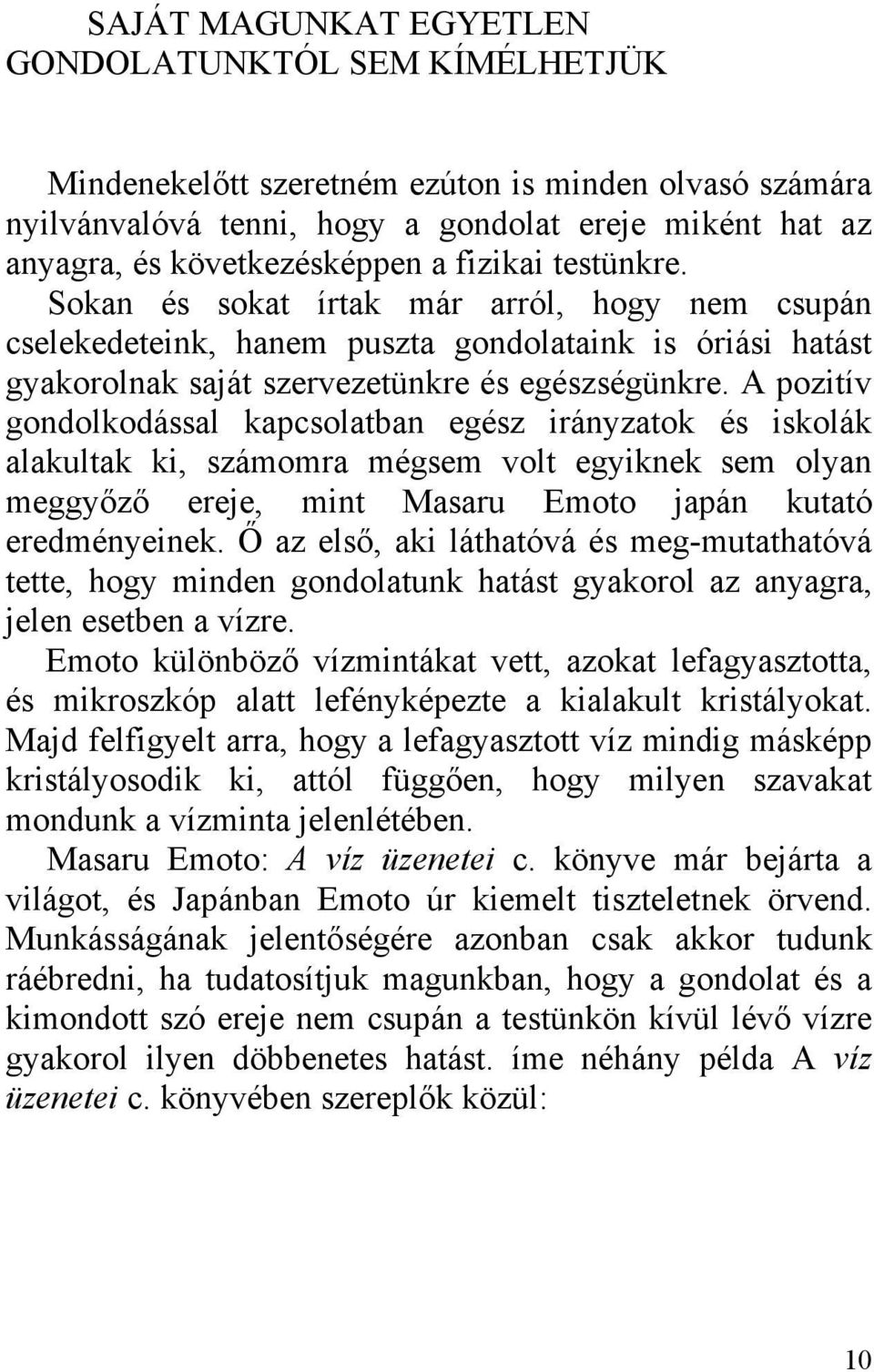 A pozitív gondolkodással kapcsolatban egész irányzatok és iskolák alakultak ki, számomra mégsem volt egyiknek sem olyan meggyőző ereje, mint Masaru Emoto japán kutató eredményeinek.