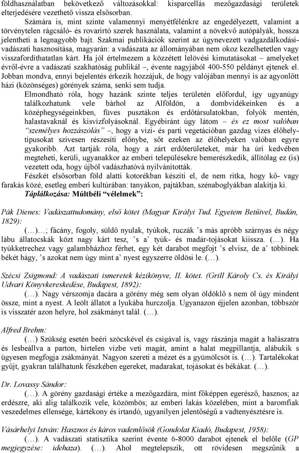 bajt. Szakmai publikációk szerint az úgynevezett vadgazdálkodásivadászati hasznosítása, magyarán: a vadászata az állományában nem okoz kezelhetetlen vagy visszafordíthatatlan kárt.