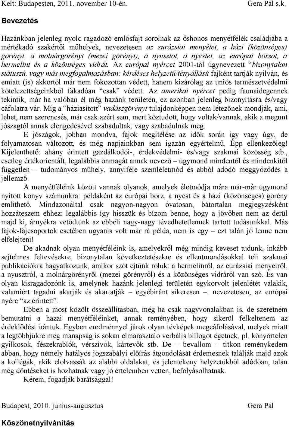 molnárgörényt (mezei görényt), a nyusztot, a nyestet, az európai borzot, a hermelint és a közönséges vidrát.