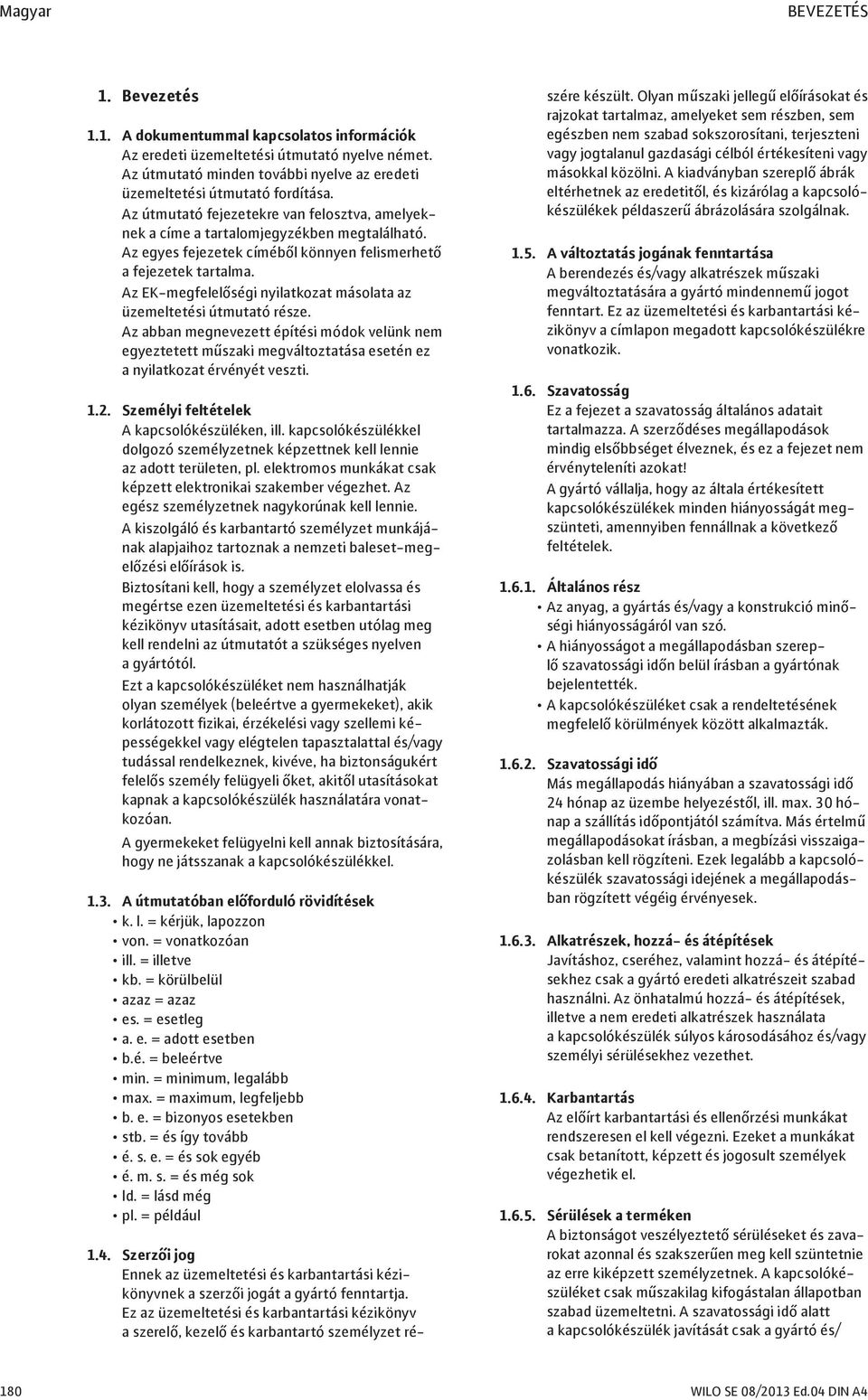 Az EK-megfelelőségi nyilatkozat másolata az üzemeltetési útmutató része. Az abban megnevezett építési módok velünk nem egyeztetett műszaki megváltoztatása esetén ez a nyilatkozat érvényét veszti. 1.2.