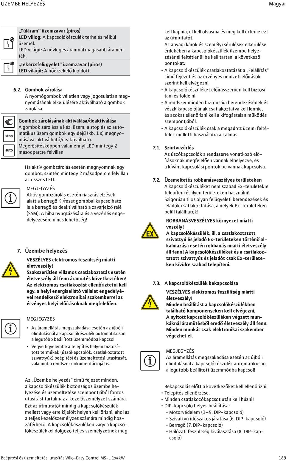 Gombok zárolása A nyomógombok véletlen vagy jogosulatlan megnyomásának elkerülésére aktiválható a gombok zárolása Gombok zárolásának aktiválása/deaktiválása A gombok zárolása a kézi üzem, a stop és