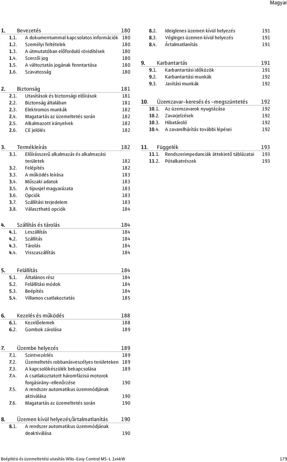 Magatartás az üzemeltetés során 182 2.5. Alkalmazott irányelvek 182 2.6. CE jelölés 182 8.2. Ideiglenes üzemen kívül helyezés 191 8.3. Végleges üzemen kívül helyezés 191 8.4. Ártalmatlanítás 191 9.