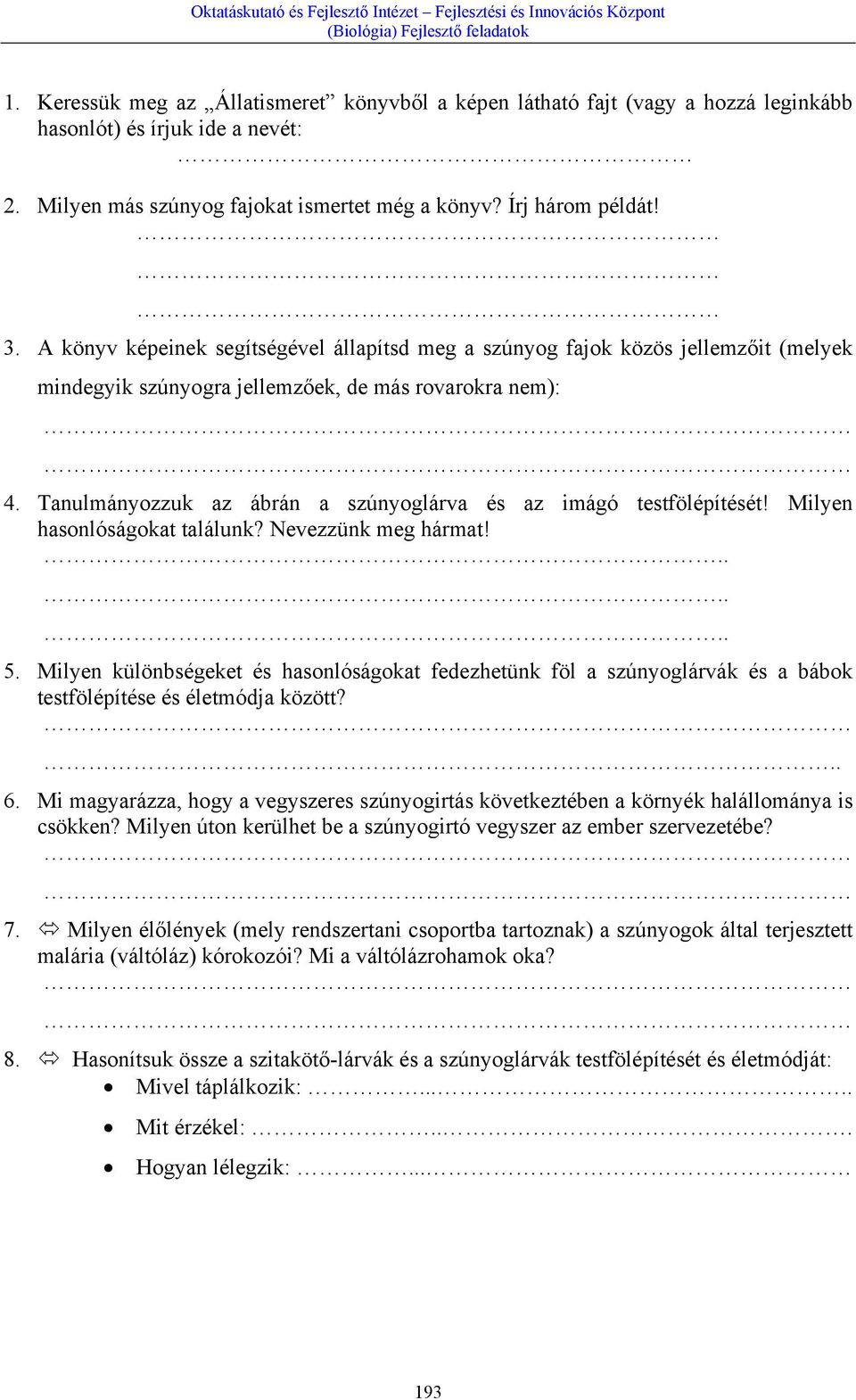 Tanulmányozzuk az ábrán a szúnyoglárva és az imágó testfölépítését! Milyen hasonlóságokat találunk? Nevezzünk meg hármat!...... 5.