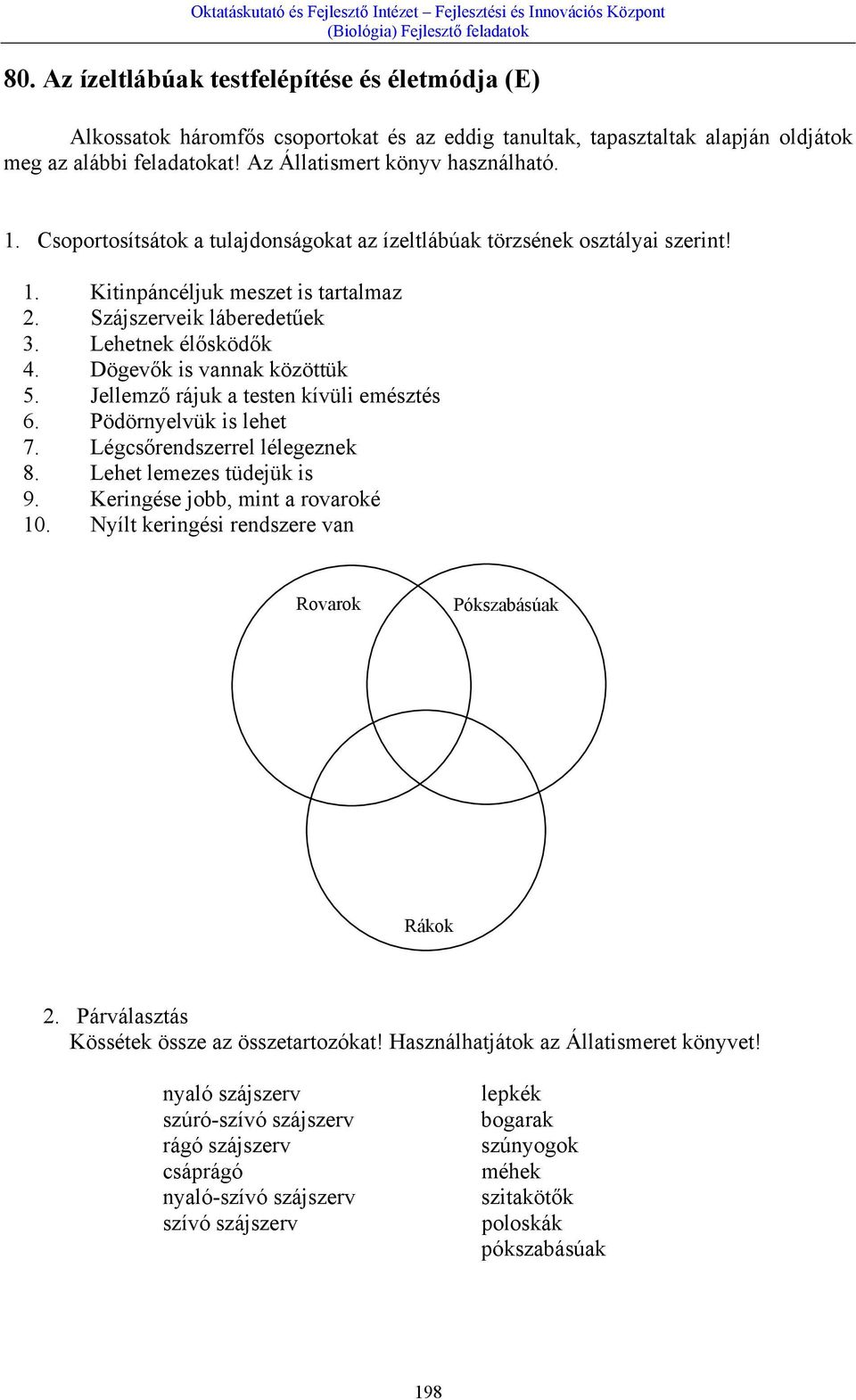 Jellemző rájuk a testen kívüli emésztés 6. Pödörnyelvük is lehet 7. Légcsőrendszerrel lélegeznek 8. Lehet lemezes tüdejük is 9. Keringése jobb, mint a rovaroké 10.