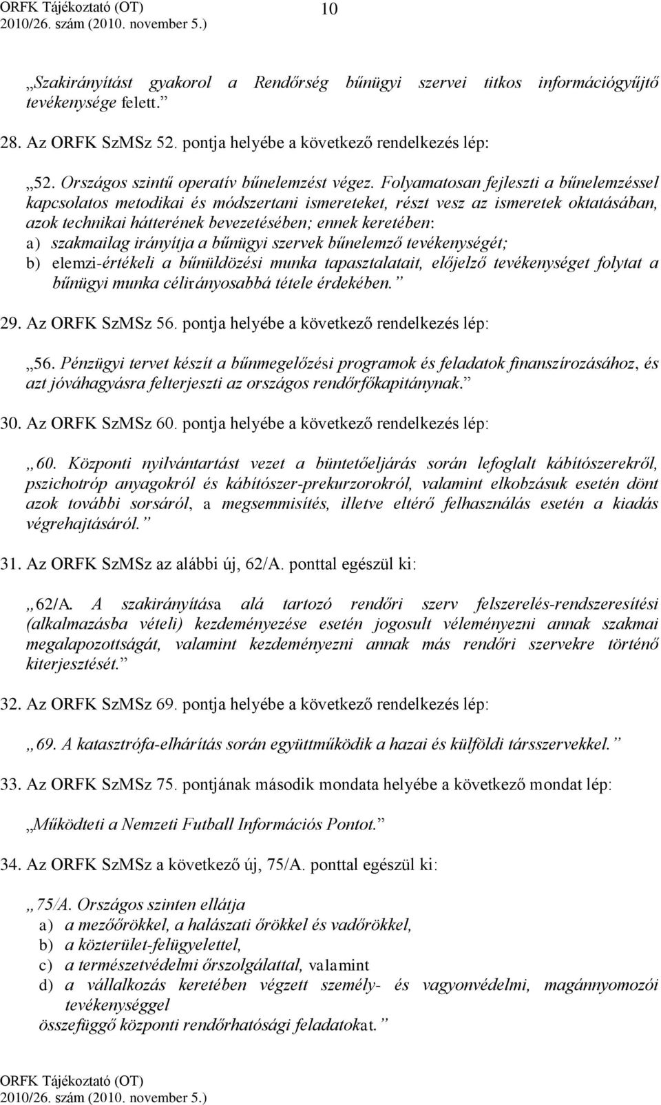 Folyamatosan fejleszti a bűnelemzéssel kapcsolatos metodikai és módszertani ismereteket, részt vesz az ismeretek oktatásában, azok technikai hátterének bevezetésében; ennek keretében: a) szakmailag