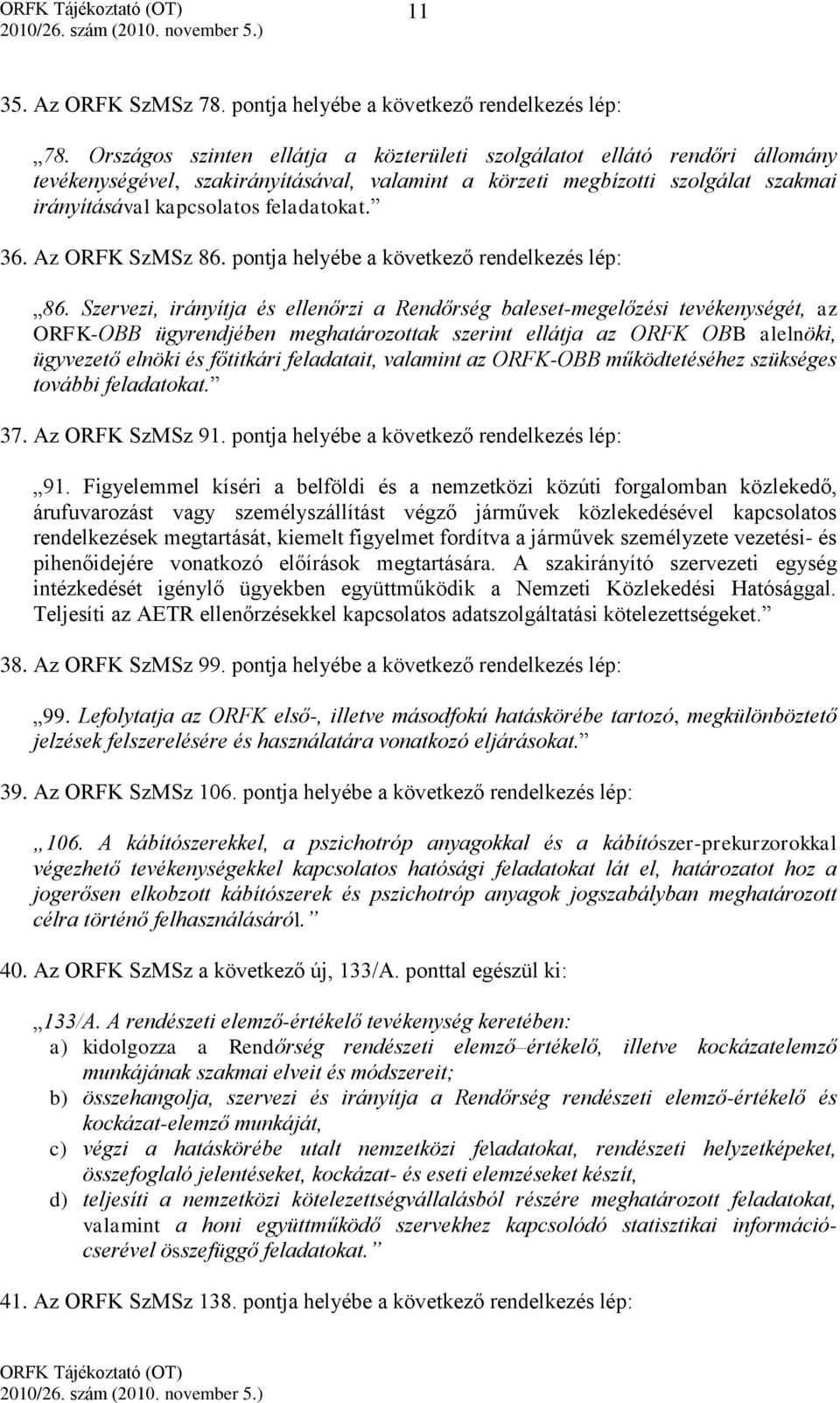 36. Az ORFK SzMSz 86. pontja helyébe a következő rendelkezés lép: 86.