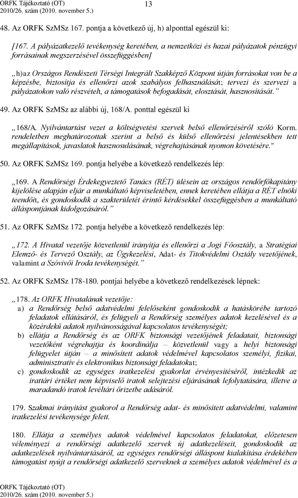 forrásokat von be a képzésbe, biztosítja és ellenőrzi azok szabályos felhasználását; tervezi és szervezi a pályázatokon való részvételt, a támogatások befogadását, elosztását, hasznosítását. 49.