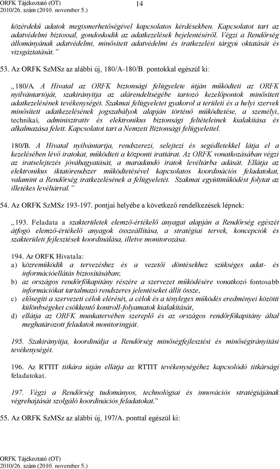 A Hivatal az ORFK biztonsági felügyelete útján működteti az ORFK nyilvántartóját, szakirányítja az alárendeltségébe tartozó kezelőpontok minősített adatkezelésének tevékenységét.