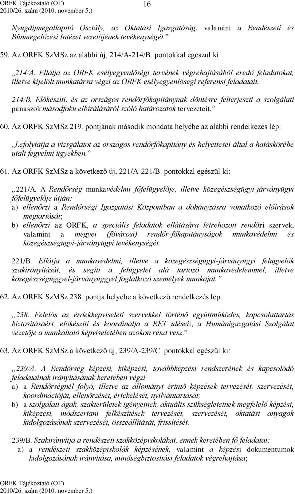 Előkészíti, és az országos rendőrfőkapitánynak döntésre felterjeszti a szolgálati panaszok másodfokú elbírálásáról szóló határozatok tervezeteit. 60. Az ORFK SzMSz 219.