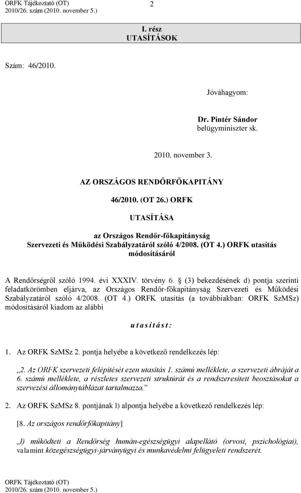 (3) bekezdésének d) pontja szerinti feladatkörömben eljárva, az Országos Rendőr-főkapitányság Szervezeti és Működési Szabályzatáról szóló 4/2008. (OT 4.