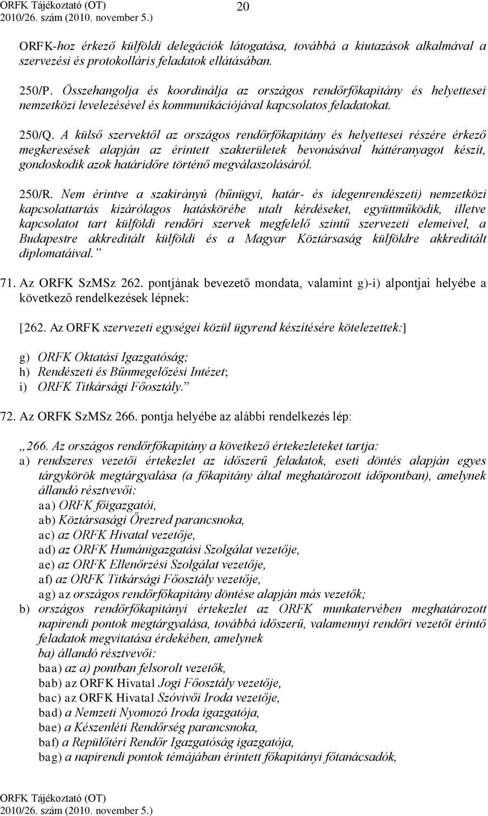 A külső szervektől az országos rendőrfőkapitány és helyettesei részére érkező megkeresések alapján az érintett szakterületek bevonásával háttéranyagot készít, gondoskodik azok határidőre történő