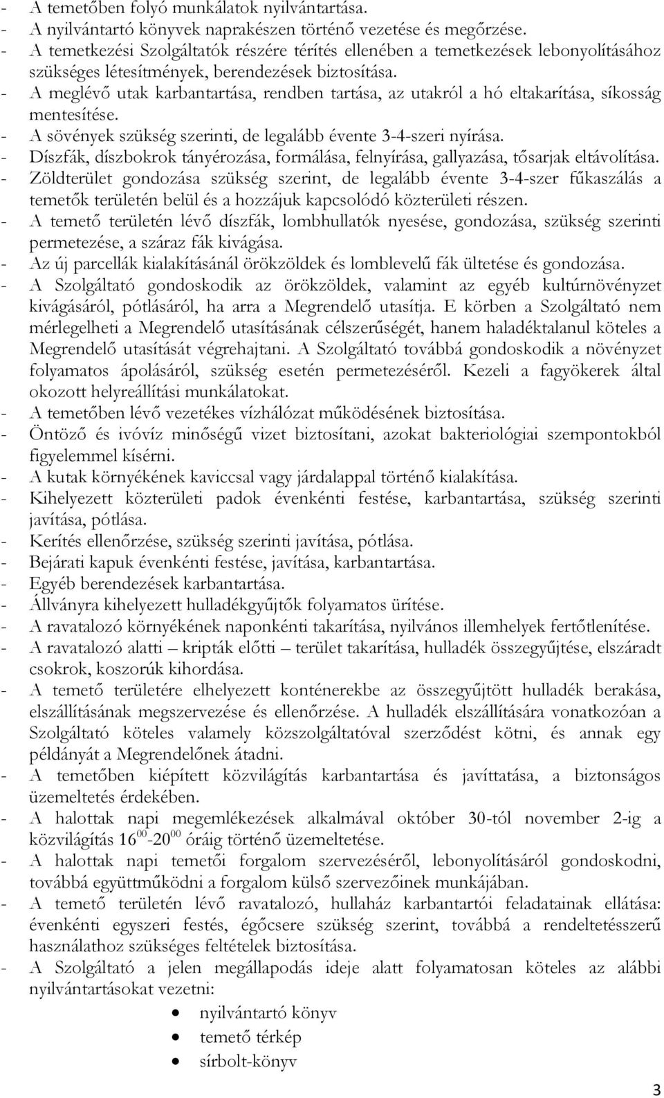 - A meglévő utak karbantartása, rendben tartása, az utakról a hó eltakarítása, síkosság mentesítése. - A sövények szükség szerinti, de legalább évente 3-4-szeri nyírása.