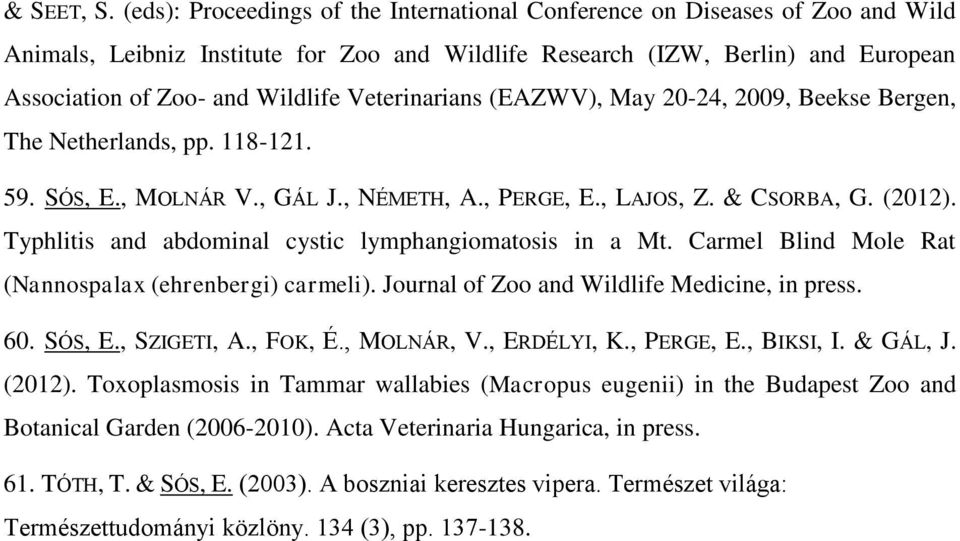 Veterinarians (EAZWV), May 20-24, 2009, Beekse Bergen, The Netherlands, pp. 118-121. 59. SÓS, E., MOLNÁR V., GÁL J., NÉMETH, A., PERGE, E., LAJOS, Z. & CSORBA, G. (2012).