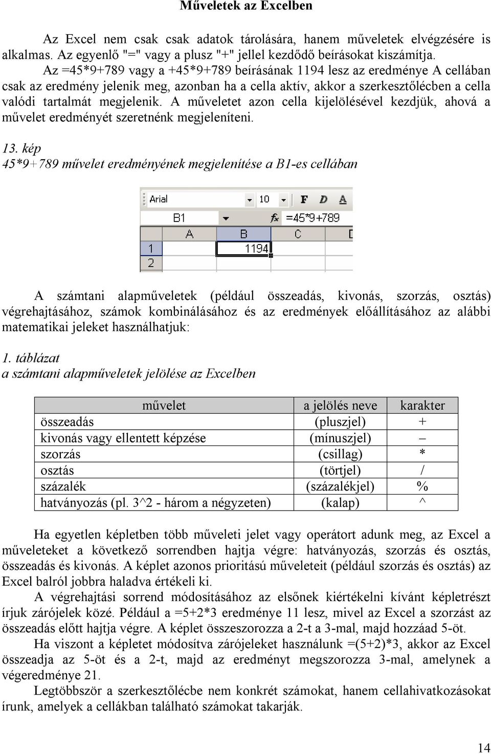 A műveletet azon cella kijelölésével kezdjük, ahová a művelet eredményét szeretnénk megjeleníteni. 13.