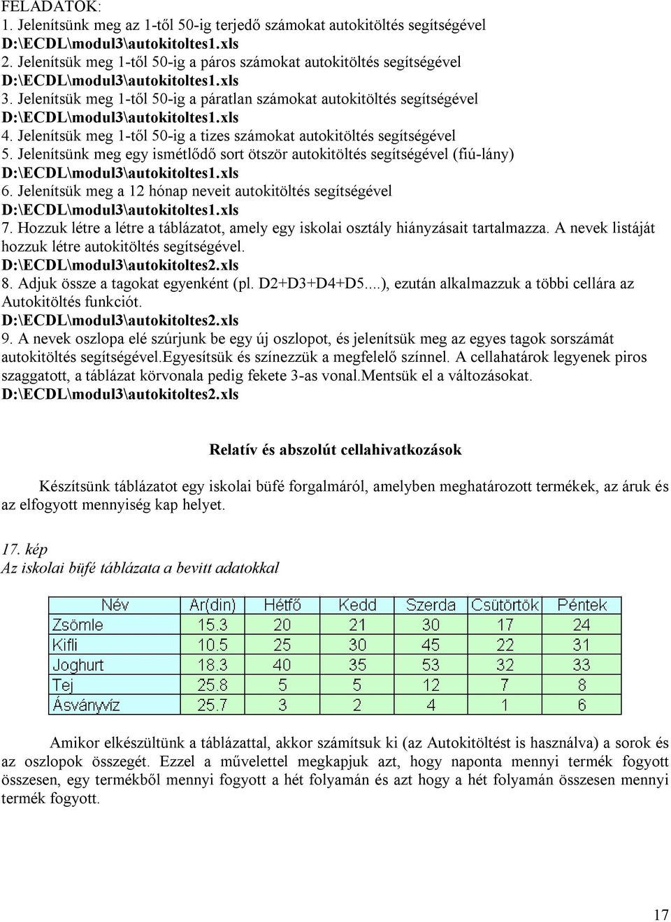 Jelenítsük meg 1-től 50-ig a páratlan számokat autokitöltés segítségével D:\ECDL\modul3\autokitoltes1.xls 4. Jelenítsük meg 1-től 50-ig a tizes számokat autokitöltés segítségével 5.