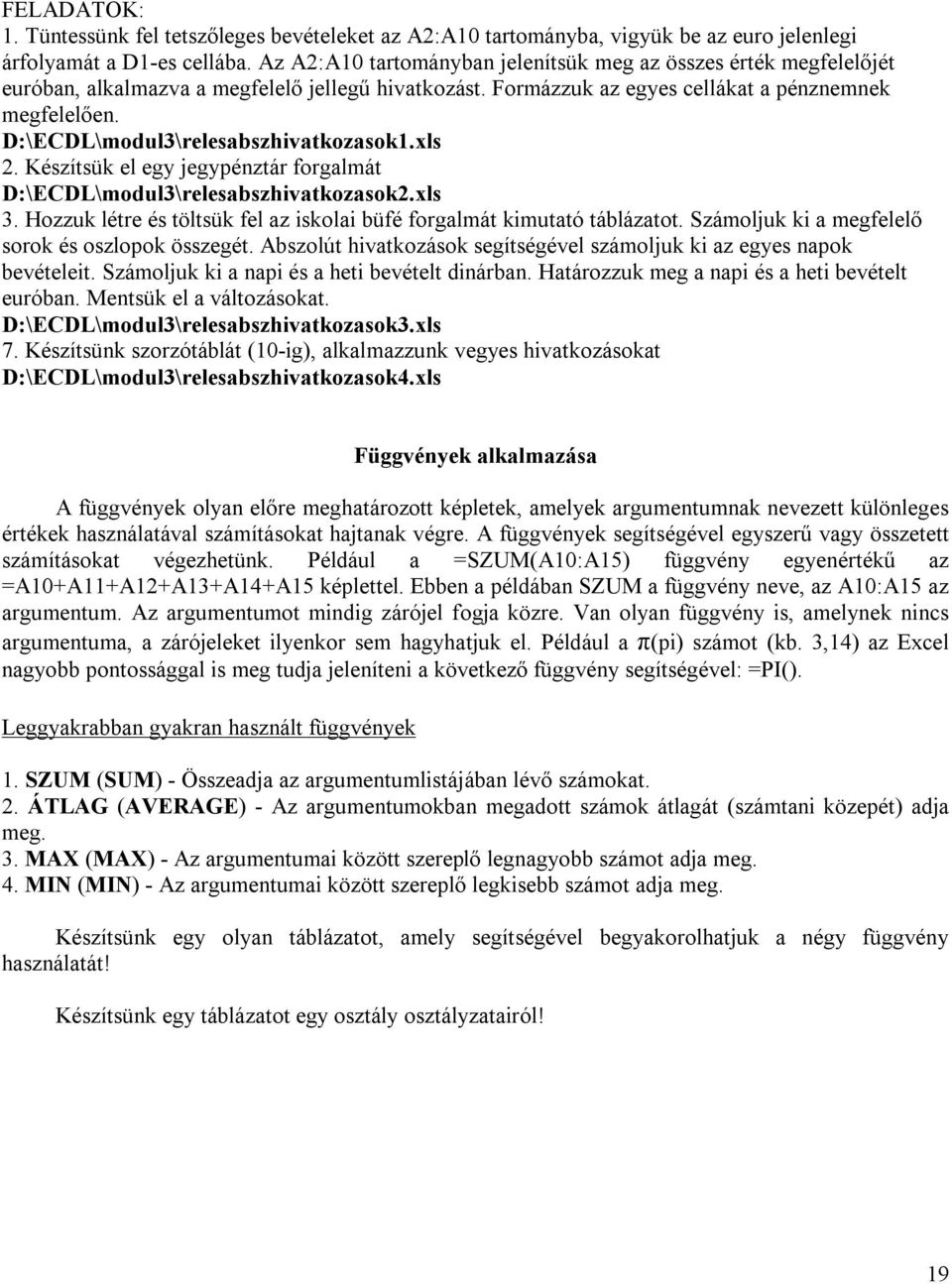 D:\ECDL\modul3\relesabszhivatkozasok1.xls 2. Készítsük el egy jegypénztár forgalmát D:\ECDL\modul3\relesabszhivatkozasok2.xls 3.