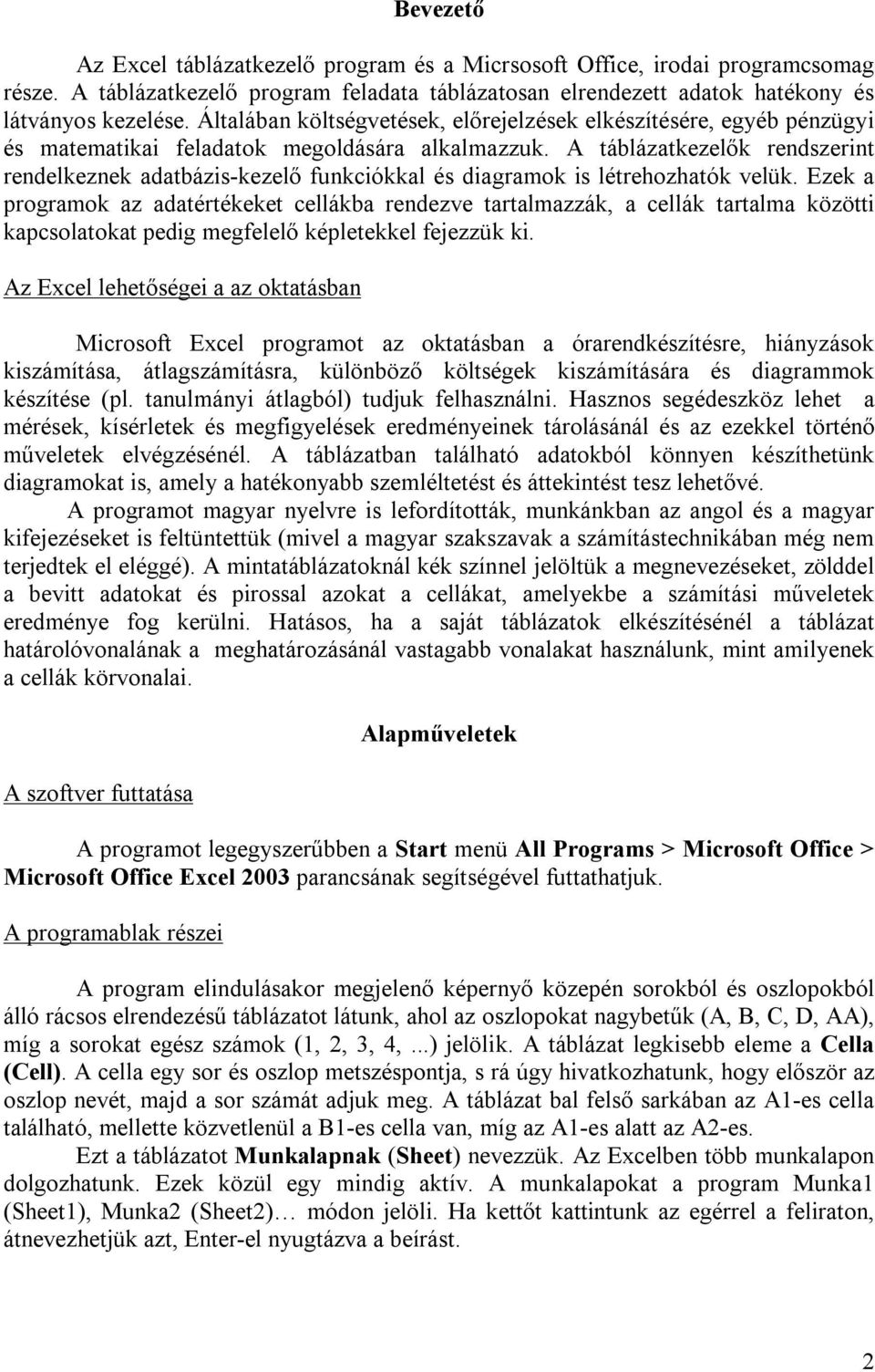 A táblázatkezelők rendszerint rendelkeznek adatbázis-kezelő funkciókkal és diagramok is létrehozhatók velük.