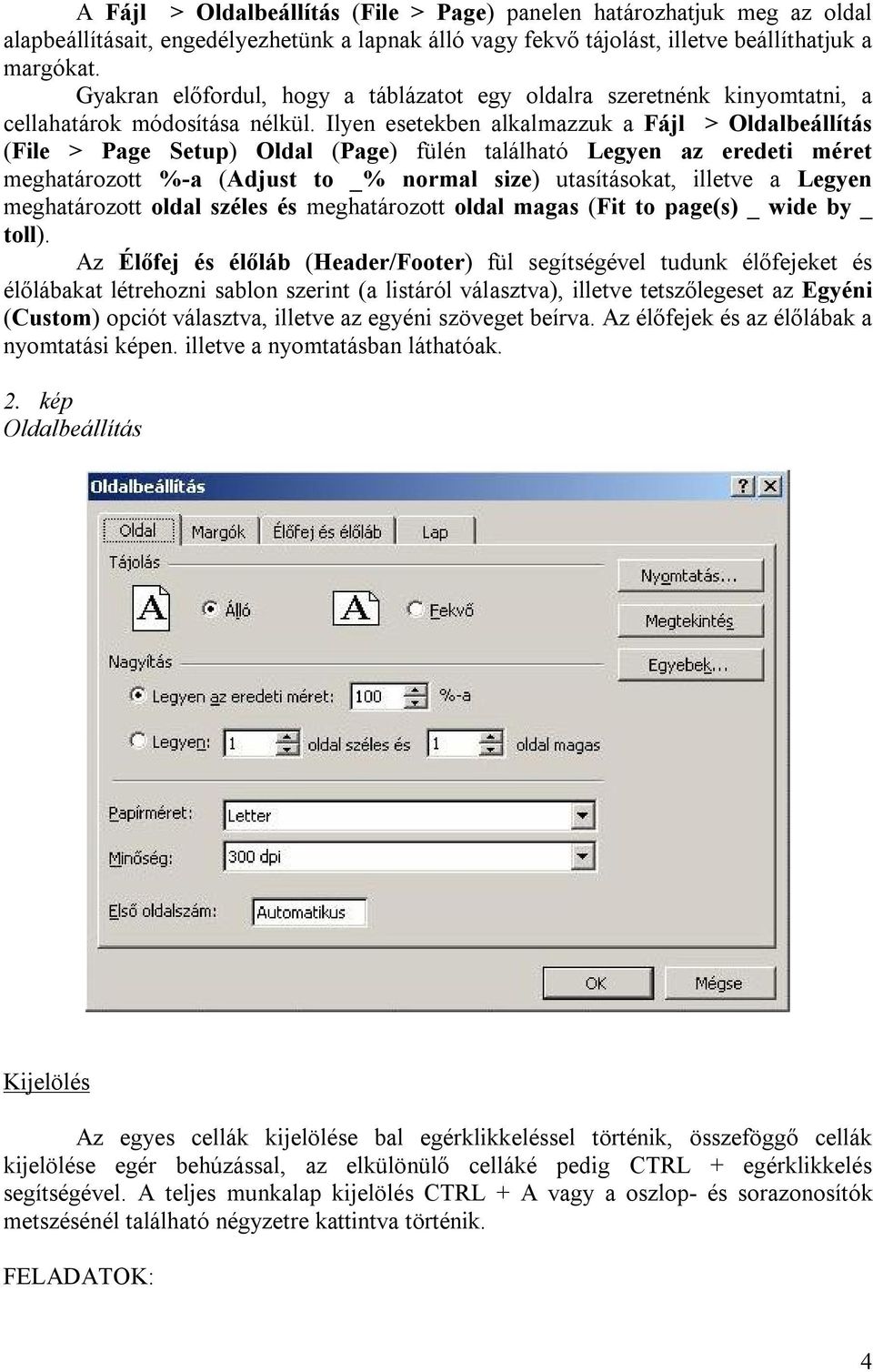 Ilyen esetekben alkalmazzuk a Fájl > Oldalbeállítás (File > Page Setup) Oldal (Page) fülén található Legyen az eredeti méret meghatározott %-a (Adjust to _% normal size) utasításokat, illetve a