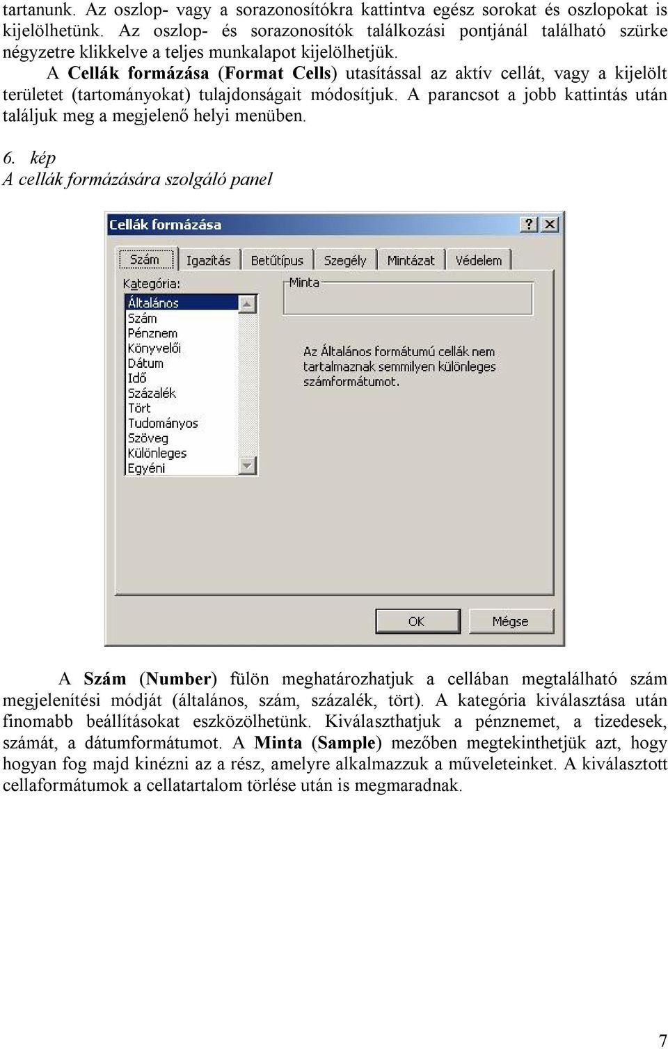 A Cellák formázása (Format Cells) utasítással az aktív cellát, vagy a kijelölt területet (tartományokat) tulajdonságait módosítjuk.