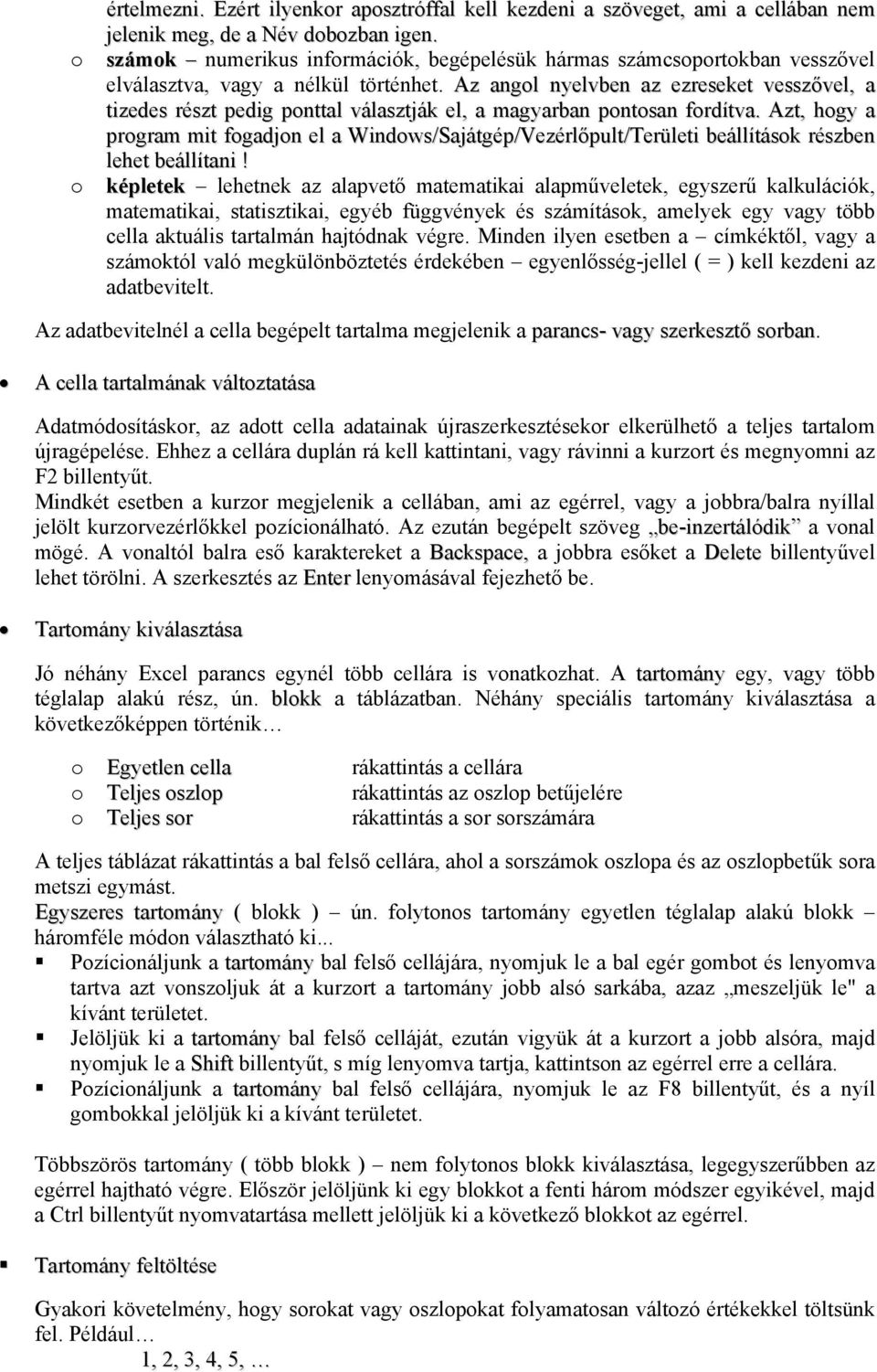 Az angol nyelvben az ezreseket vesszővel, a tizedes részt pedig ponttal választják el, a magyarban pontosan fordítva.