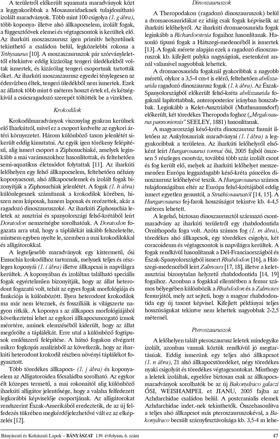 Az iharkúti moszaszaurusz igen primitív helyzetûnek tekinthetõ a családon belül, legközelebbi rokona a Tethysaurus [10].