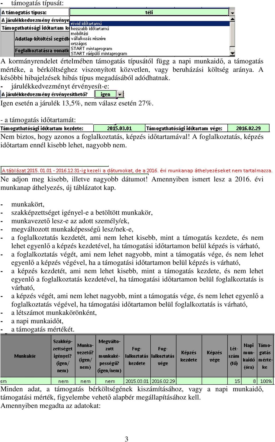 - a támogatás időtartamát: Nem biztos, hogy azonos a foglalkoztatás, képzés időtartamával! A foglalkoztatás, képzés időtartam ennél kisebb lehet, nagyobb nem.