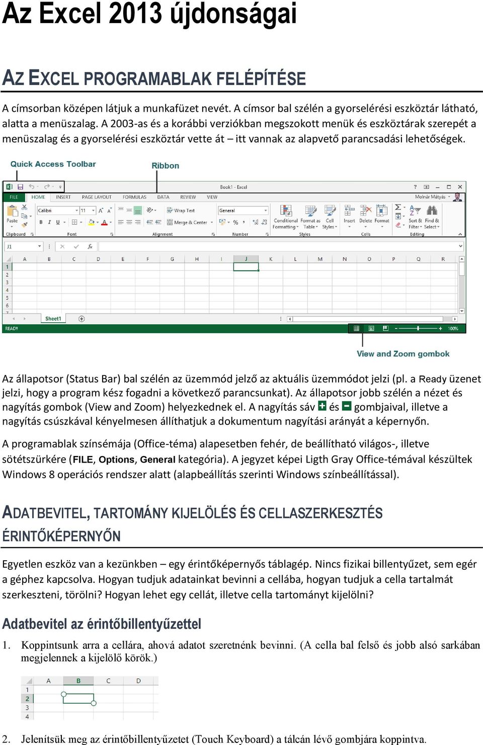 Az állapotsor (Status Bar) bal szélén az üzemmód jelző az aktuális üzemmódot jelzi (pl. a Ready üzenet jelzi, hogy a program kész fogadni a következő parancsunkat).