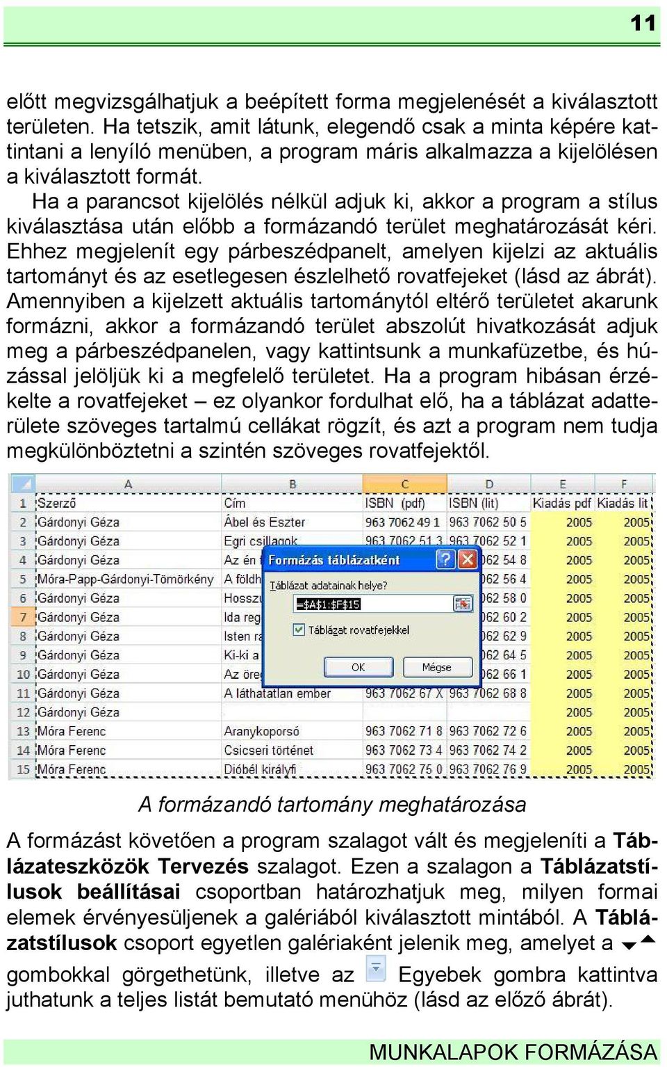 Ha a parancsot kijelölés nélkül adjuk ki, akkor a program a stílus kiválasztása után előbb a formázandó terület meghatározását kéri.