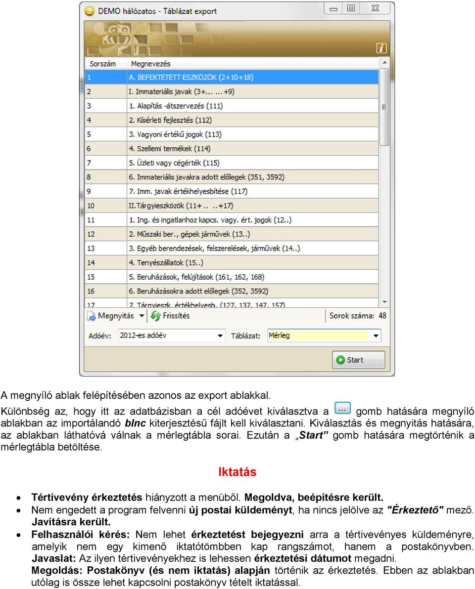 Kiválasztás és megnyitás hatására, az ablakban láthatóvá válnak a mérlegtábla sorai. Ezután a Start gomb hatására megtörténik a mérlegtábla betöltése.