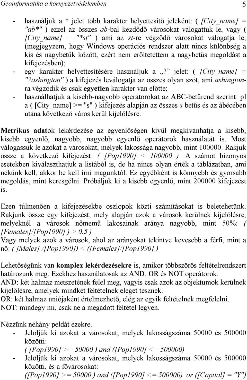 kifejezésben); - egy karakter helyettesítésére használjuk a? jelet: ( [City_name] = "?